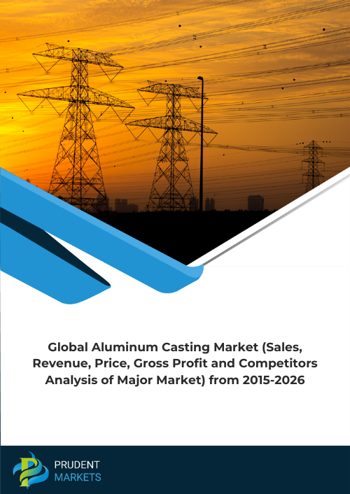 Global Aluminum Casting Market (Sales, Revenue, Price, Gross Profit and Competitors Analysis of Major Market) from 2015-2026